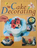 THE COMPLETE BOOK OF CAKE DECORATING Professional Secrets, Skills, and Techniques, Creative Ideas